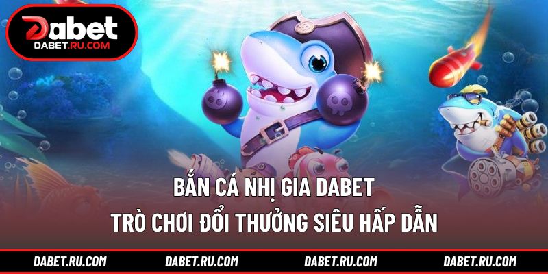 Bắn cá nhị gia DABET