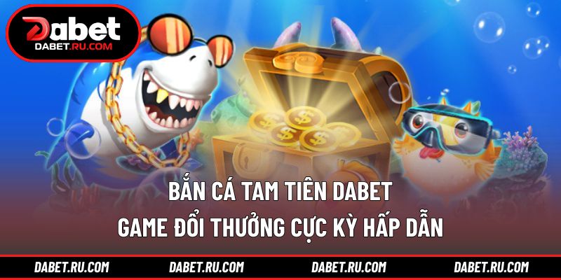 Bắn cá tam tiên DABET