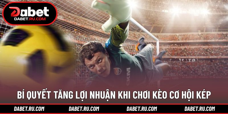 Chiến lược khai thác kèo cơ hội kép hiệu quả