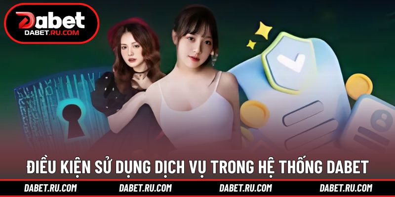 Điều khoản điều kiện DABET khi sử dụng dịch vụ 