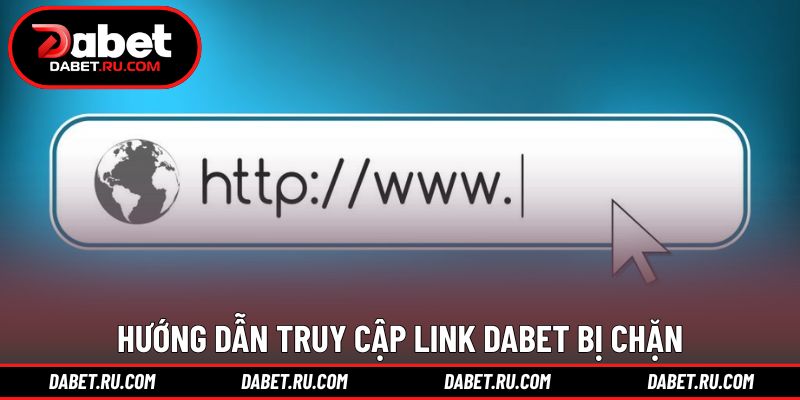 Giải pháp truy cập link DABET nhanh chóng Giải pháp truy cập link DABET nhanh chóng