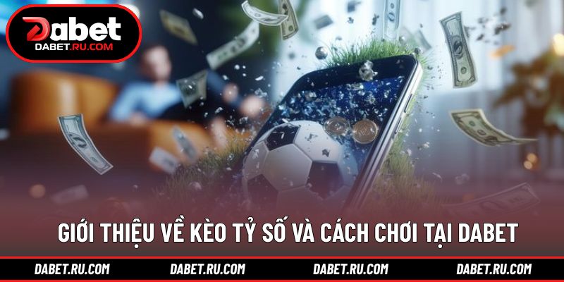 Khái quát cách tham gia kèo tỷ số tại nền tảng Khái quát cách tham gia kèo tỷ số tại nền tảng