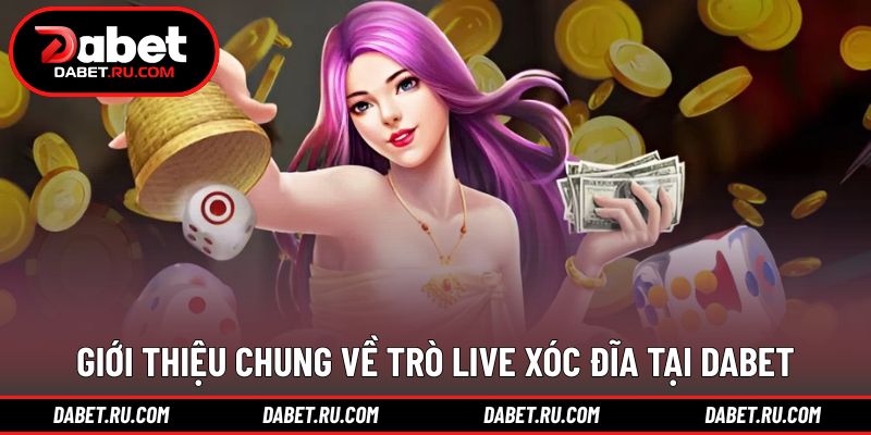 Khái quát trải nghiệm live xóc đĩa DABET trực tuyến