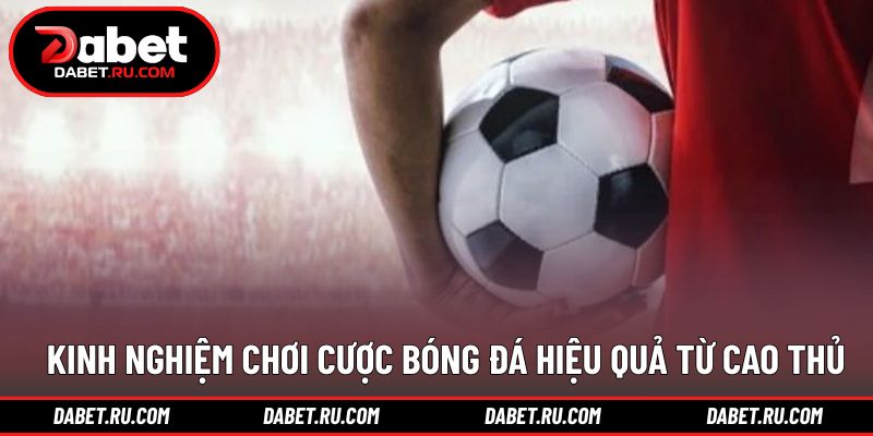 Kinh nghiệm thực tế giúp cược bóng đá DABET hiệu quả