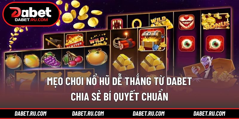 Mẹo chơi nổ hũ dễ thắng từ DABET