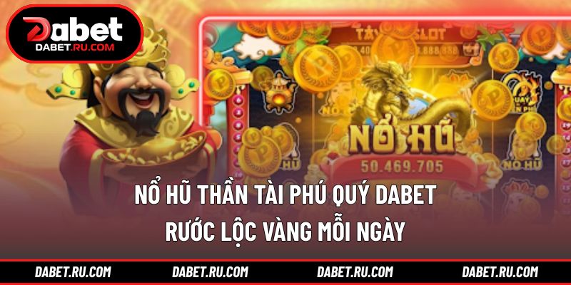 Nổ hũ thần tài phú quý DABET
